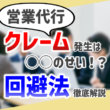 営業代行でのクレーム発生は◯◯のせい!？クレーム回避法徹底解説